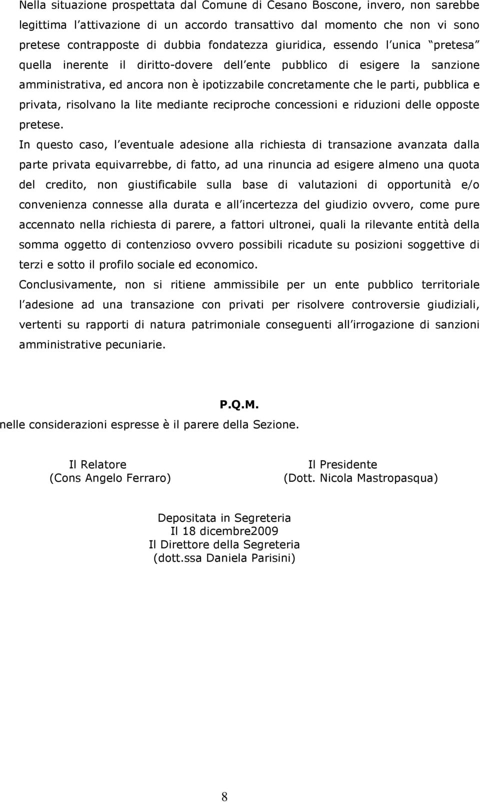 privata, risolvano la lite mediante reciproche concessioni e riduzioni delle opposte pretese.