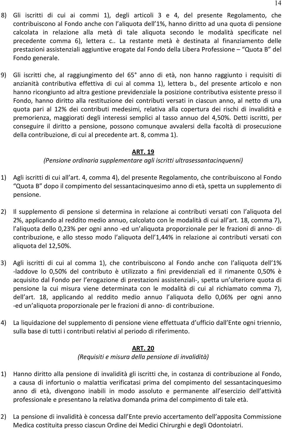 . La restante metà è destinata al finanziamento delle prestazioni assistenziali aggiuntive erogate dal Fondo della Libera Professione Quota B del Fondo generale.