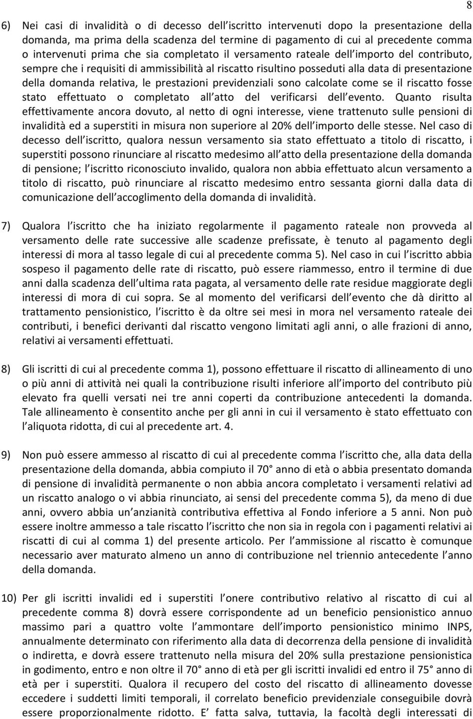 prestazioni previdenziali sono calcolate come se il riscatto fosse stato effettuato o completato all atto del verificarsi dell evento.