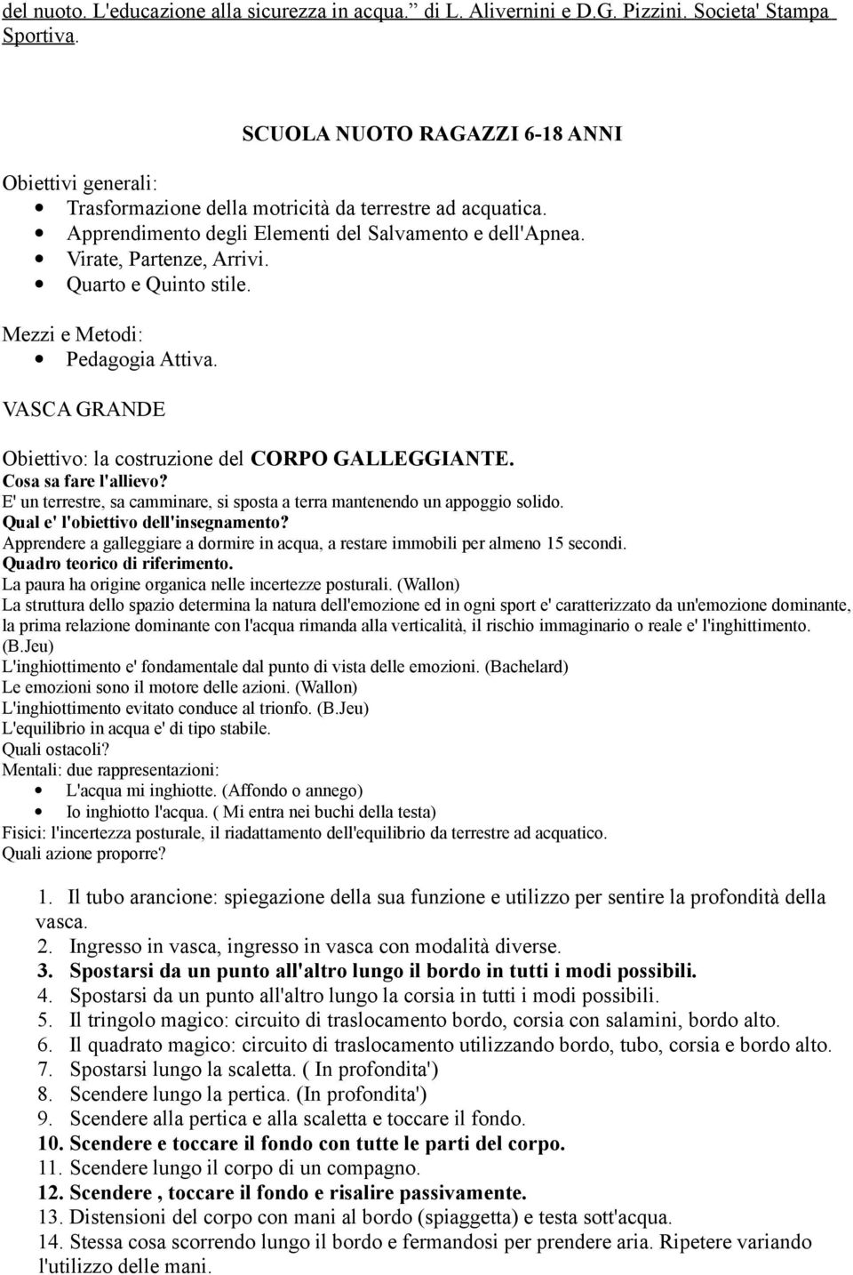 Quarto e Quinto stile. Mezzi e Metodi: Pedagogia Attiva. VASCA GRANDE Obiettivo: la costruzione del CORPO GALLEGGIANTE. E' un terrestre, sa camminare, si sposta a terra mantenendo un appoggio solido.