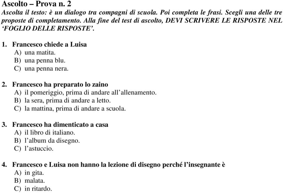 Francesco ha preparato lo zaino A) il pomeriggio, prima di andare all allenamento. B) la sera, prima di andare a letto. C) la mattina, prima di andare a scuola. 3.