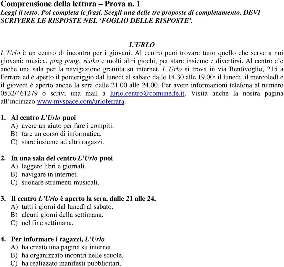 Al centro c è anche una sala per la navigazione gratuita su internet. L Urlo si trova in via Bentivoglio, 215 a Ferrara ed è aperto il pomeriggio dal lunedì al sabato dalle 14.30 alle 19.