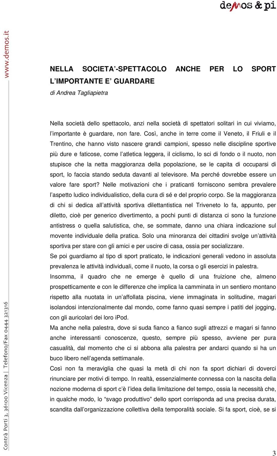 Così, anche in terre come il Veneto, il Friuli e il Trentino, che hanno visto nascere grandi campioni, spesso nelle discipline sportive più dure e faticose, come l atletica leggera, il ciclismo, lo