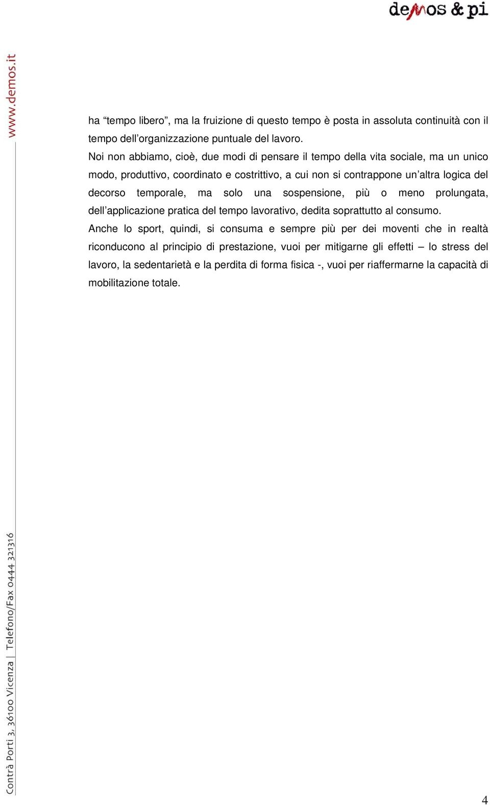 temporale, ma solo una sospensione, più o meno prolungata, dell applicazione pratica del tempo lavorativo, dedita soprattutto al consumo.