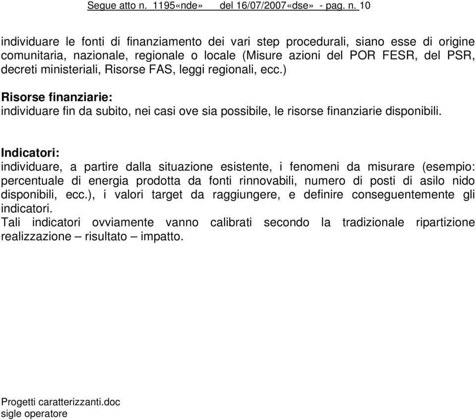 10 individuare le fonti di finanziamento dei vari step procedurali, siano esse di origine comunitaria, nazionale, regionale o locale (Misure azioni del POR FESR, del PSR, decreti ministeriali,