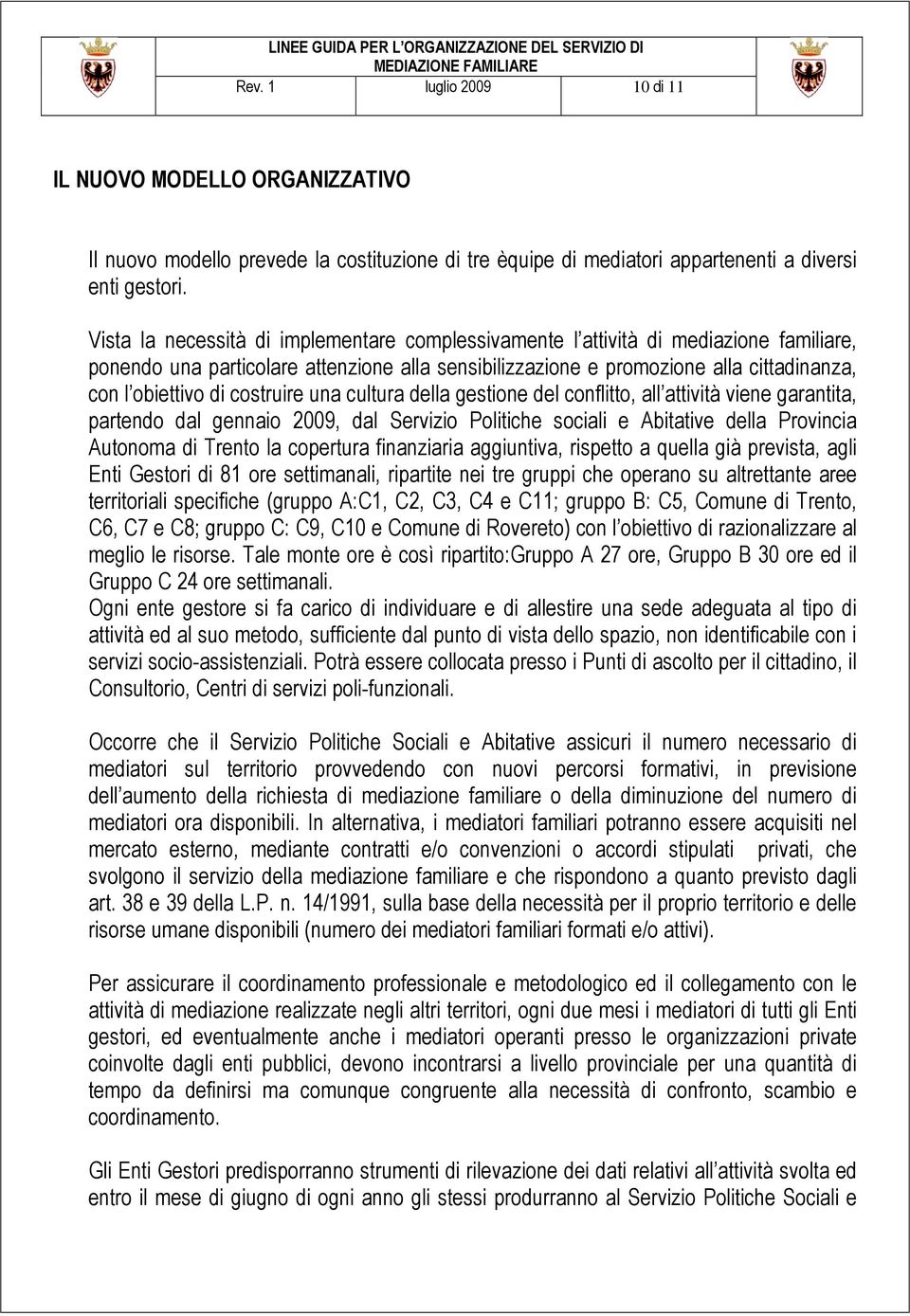 costruire una cultura della gestione del conflitto, all attività viene garantita, partendo dal gennaio 2009, dal Servizio Politiche sociali e Abitative della Provincia Autonoma di Trento la copertura