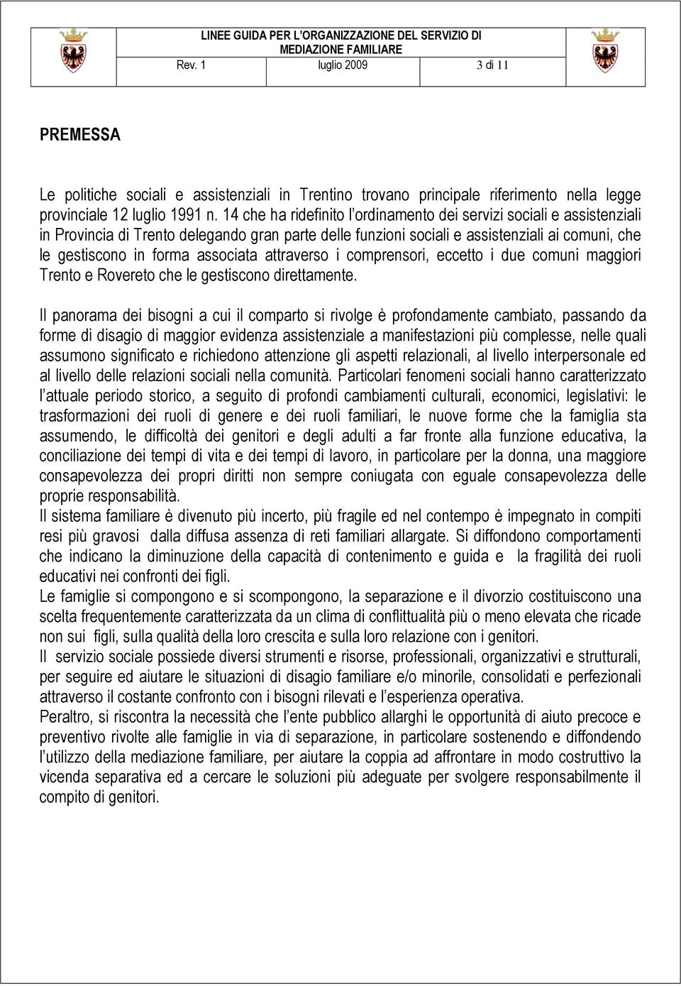 associata attraverso i comprensori, eccetto i due comuni maggiori Trento e Rovereto che le gestiscono direttamente.