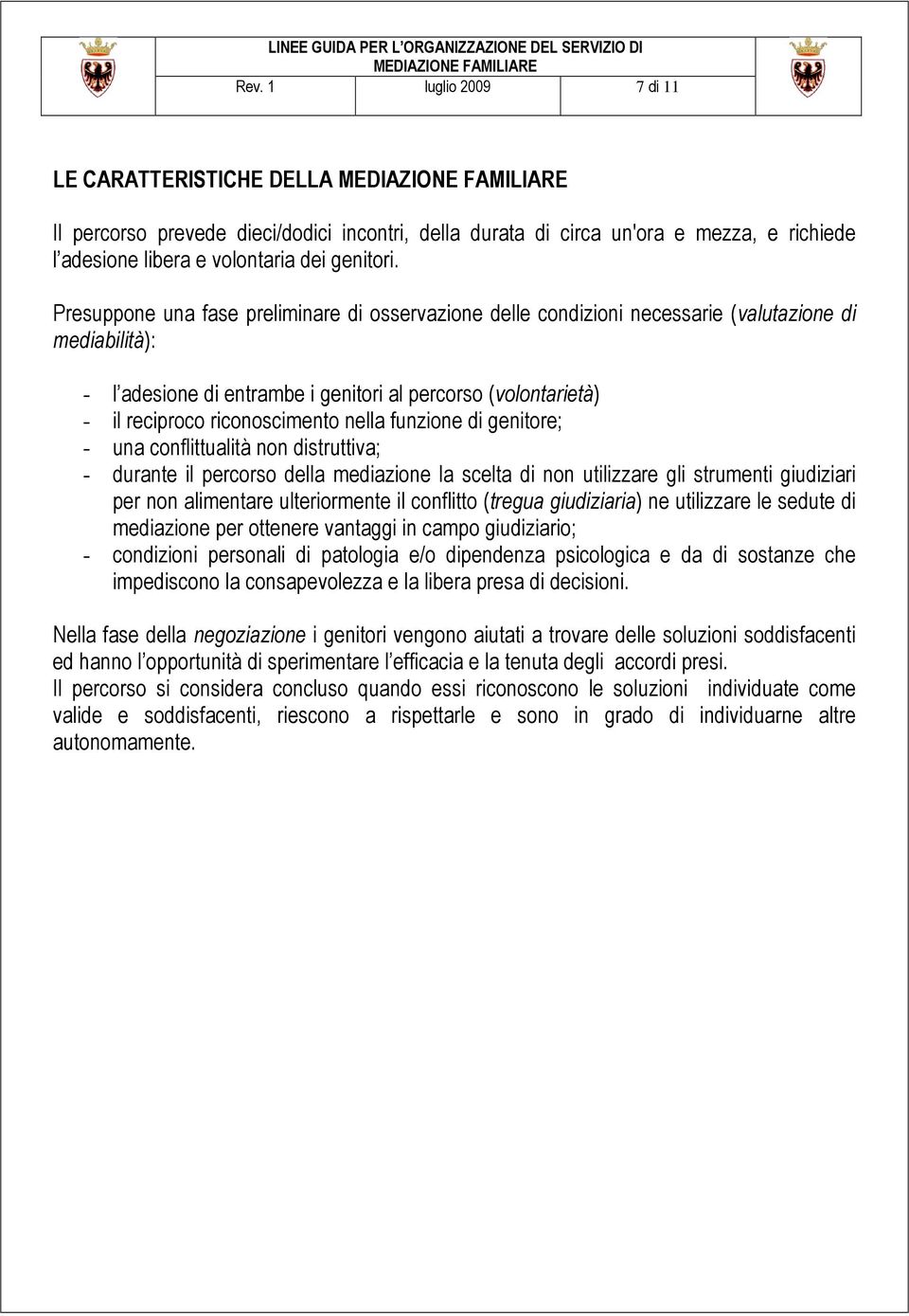 nella funzione di genitore; - una conflittualità non distruttiva; - durante il percorso della mediazione la scelta di non utilizzare gli strumenti giudiziari per non alimentare ulteriormente il