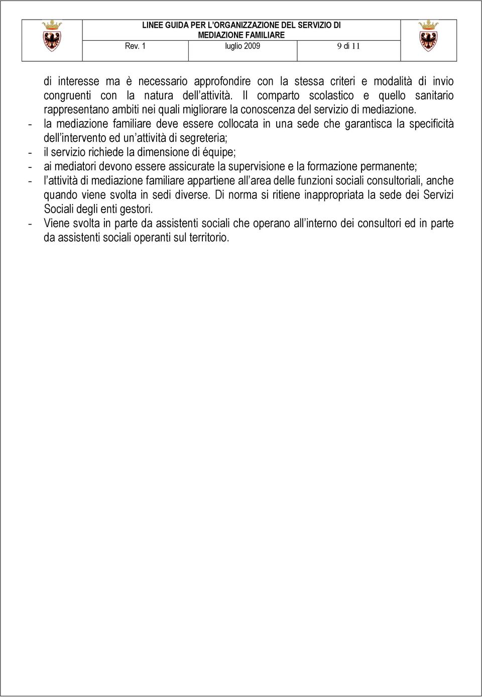 - la mediazione familiare deve essere collocata in una sede che garantisca la specificità dell intervento ed un attività di segreteria; - il servizio richiede la dimensione di équipe; - ai mediatori