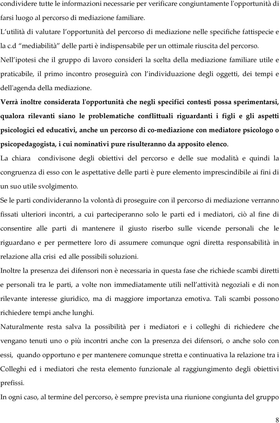 Nell ipotesi che il gruppo di lavoro consideri la scelta della mediazione familiare utile e praticabile, il primo incontro proseguirà con l individuazione degli oggetti, dei tempi e dell'agenda della