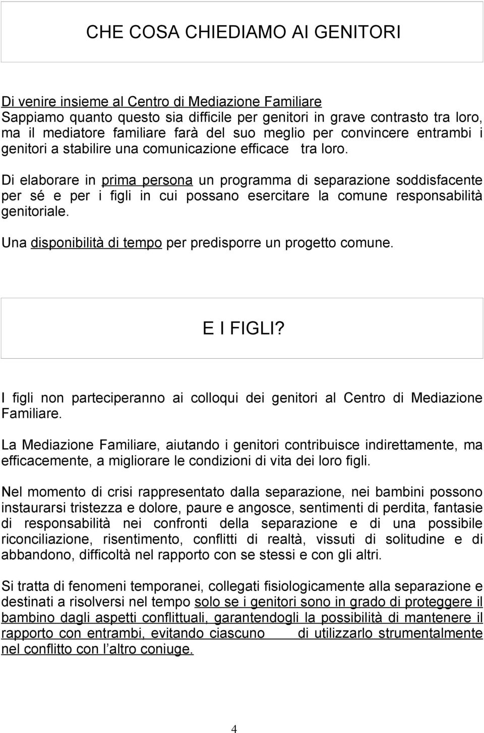 Di elaborare in prima persona un programma di separazione soddisfacente per sé e per i figli in cui possano esercitare la comune responsabilità genitoriale.