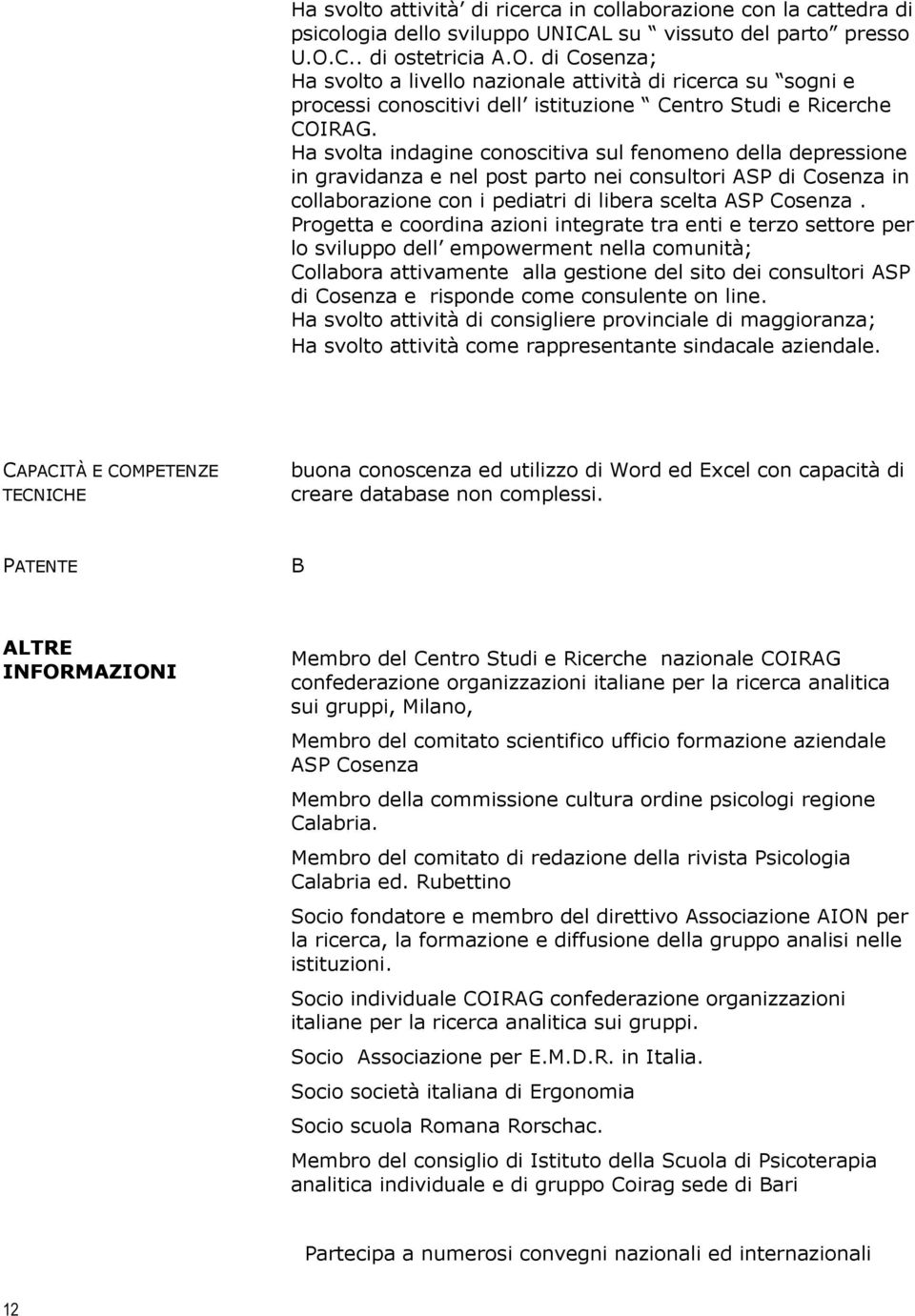 Ha svolta indagine conoscitiva sul fenomeno della depressione in gravidanza e nel post parto nei consultori ASP di Cosenza in collaborazione con i pediatri di libera scelta ASP Cosenza.