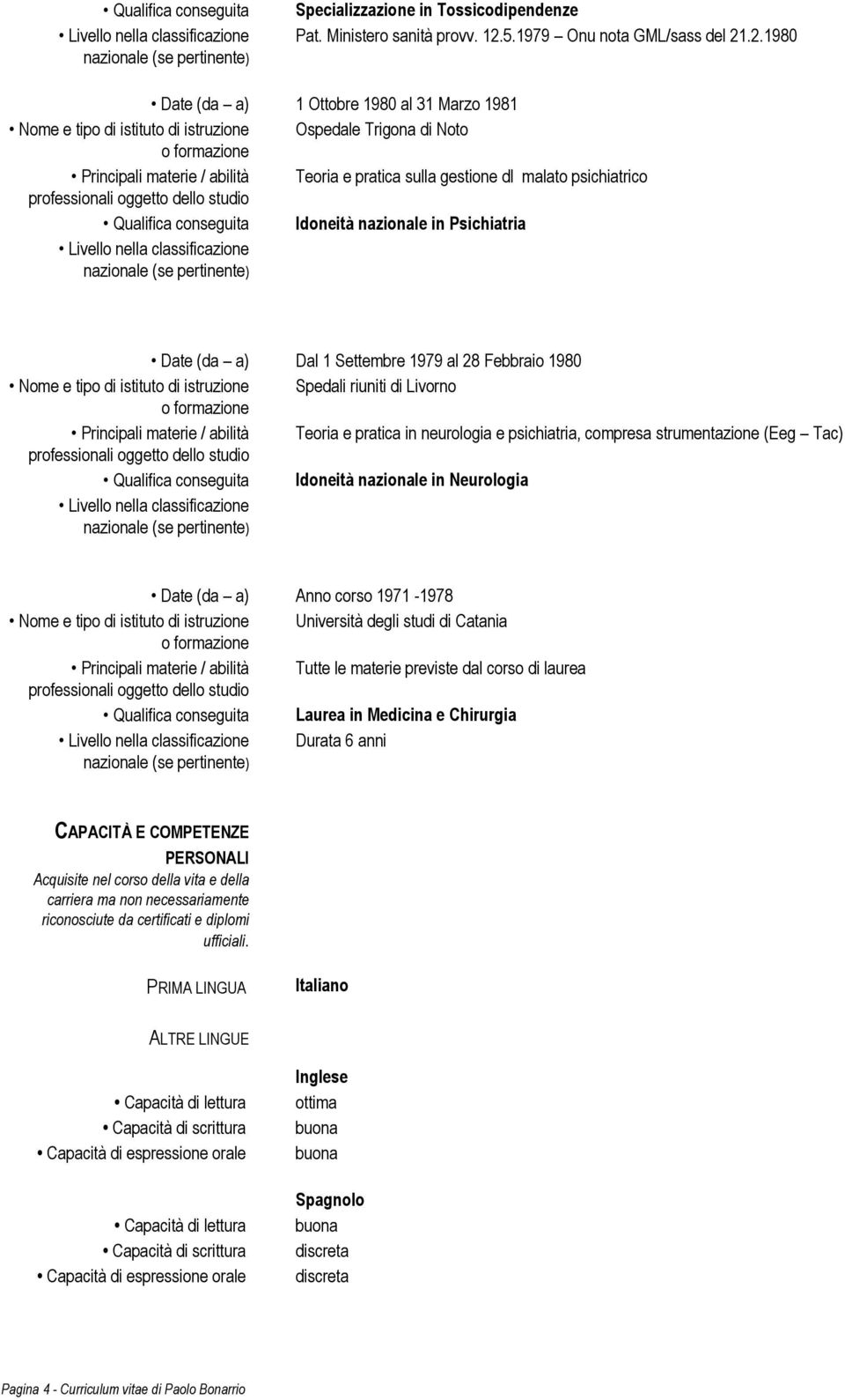 .2.1980 1 Ottobre 1980 al 31 Marzo 1981 istruzione Ospedale Trigona di Noto Principali materie / abilità Teoria e pratica sulla gestione dl malato psichiatrico Idoneità nazionale in Psichiatria Dal 1