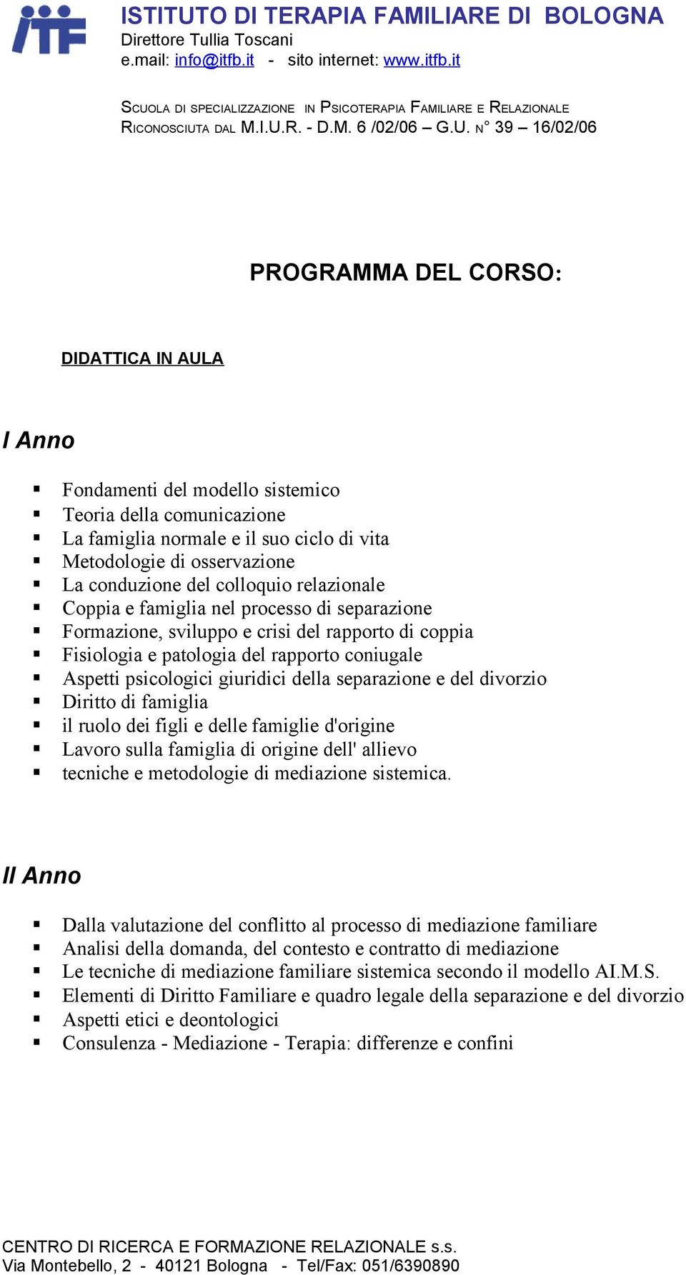 it PROGRAMMA DEL CORSO: DIDATTICA IN AULA I Ann Fndamenti del mdell sistemic Teria della cmunicazine La famiglia nrmale e il su cicl di vita Metdlgie di sservazine La cnduzine del cllqui relazinale