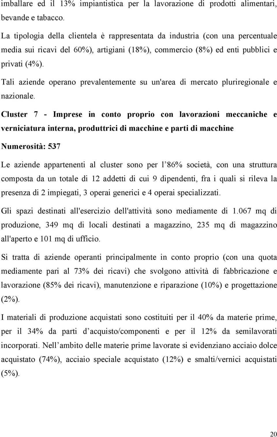 Tali aziende operano prevalentemente su un'area di mercato pluriregionale e nazionale.