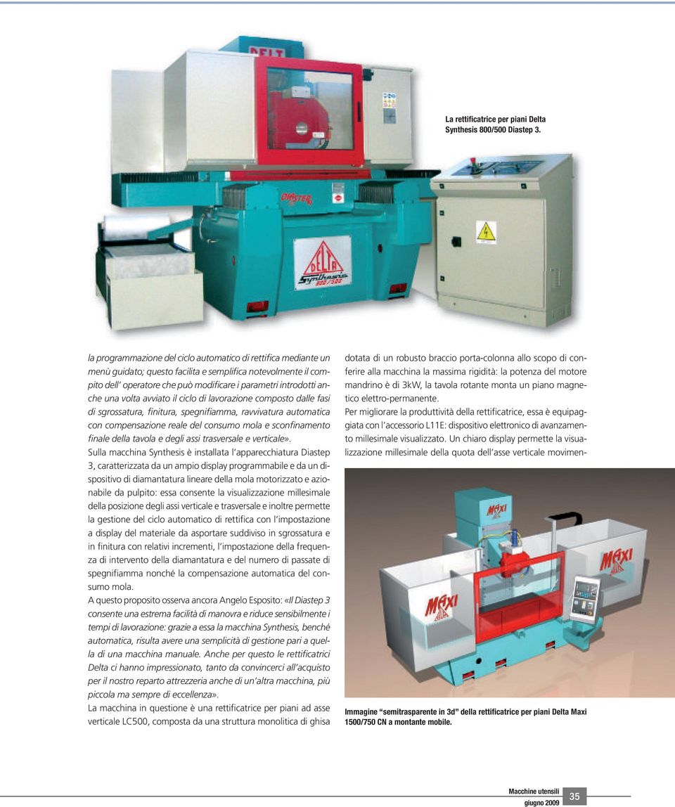 volta avviato il ciclo di lavorazione composto dalle fasi di sgrossatura, finitura, spegnifiamma, ravvivatura automatica con compensazione reale del consumo mola e sconfinamento finale della tavola e