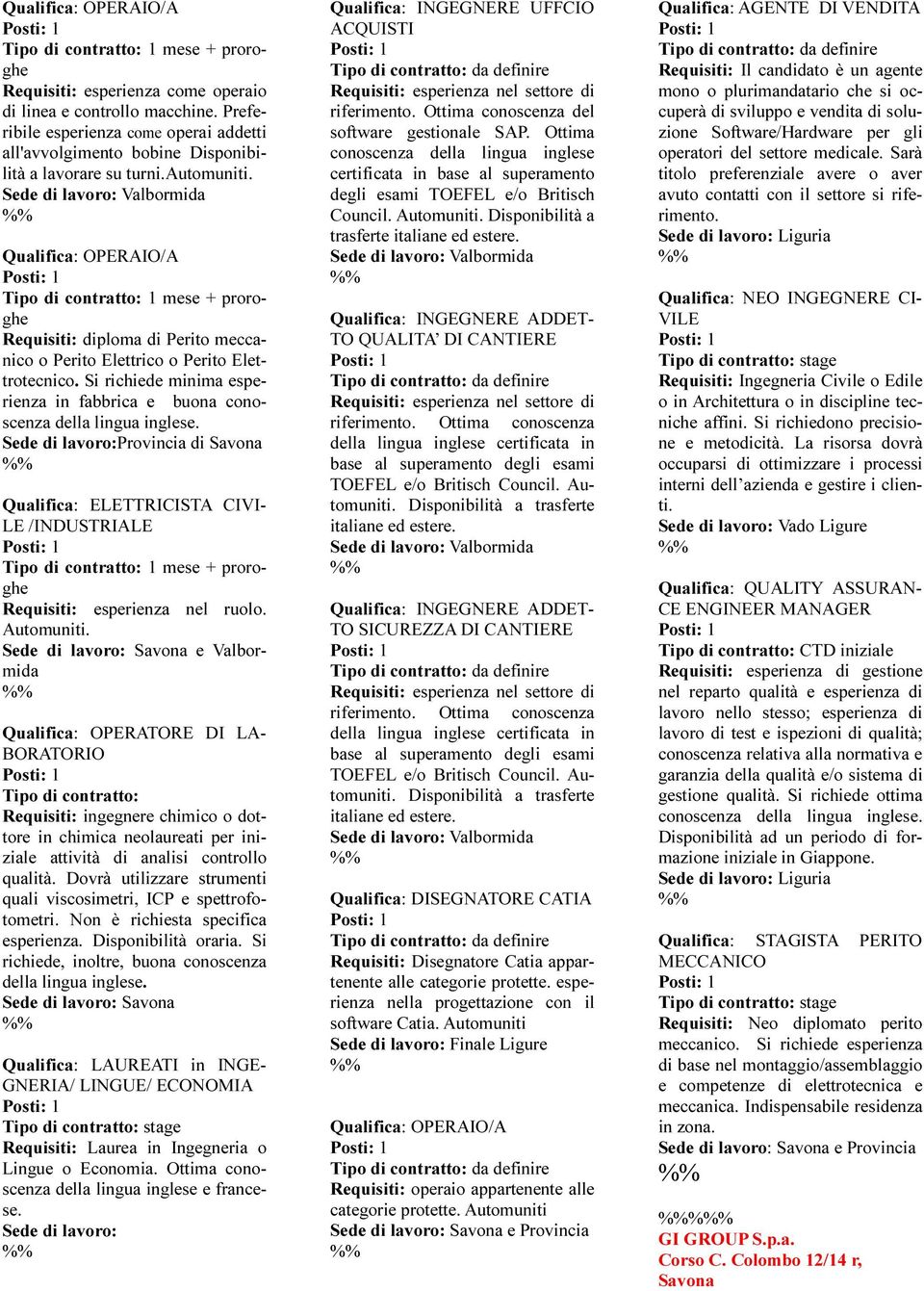 Sede di lavoro:provincia di Savona Qualifica: ELETTRICISTA CIVI- LE /INDUSTRIALE Requisiti: esperienza nel ruolo. Automuniti.