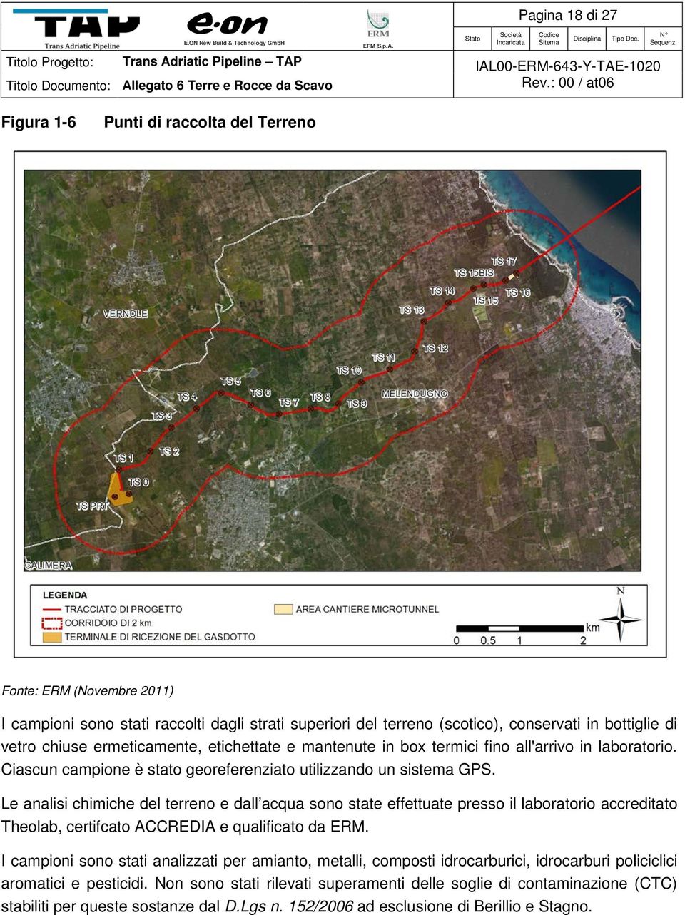 Le analisi chimiche del terreno e dall acqua sono state effettuate presso il laboratorio accreditato Theolab, certifcato ACCREDIA e qualificato da ERM.