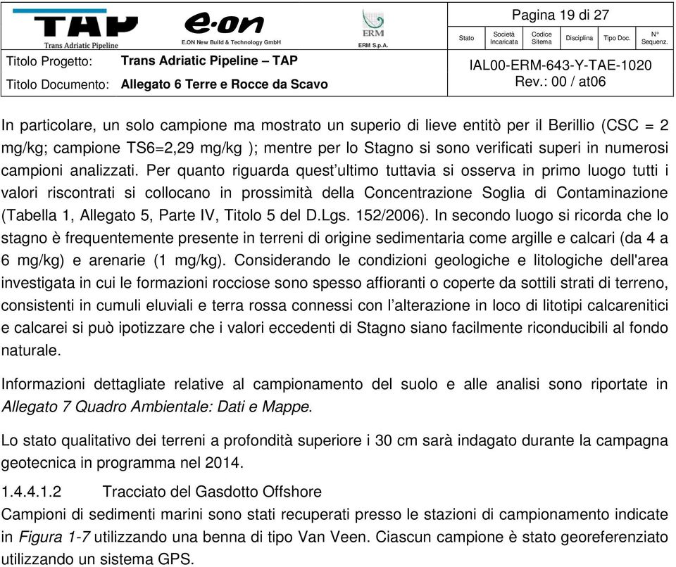 Per quanto riguarda quest ultimo tuttavia si osserva in primo luogo tutti i valori riscontrati si collocano in prossimità della Concentrazione Soglia di Contaminazione (Tabella 1, Allegato 5, Parte