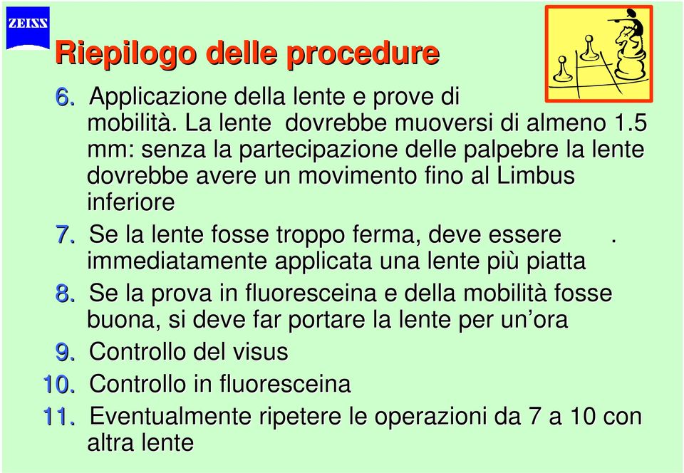 Se la lente fosse troppo ferma, deve essere. immediatamente applicata una lente più piatta 8.