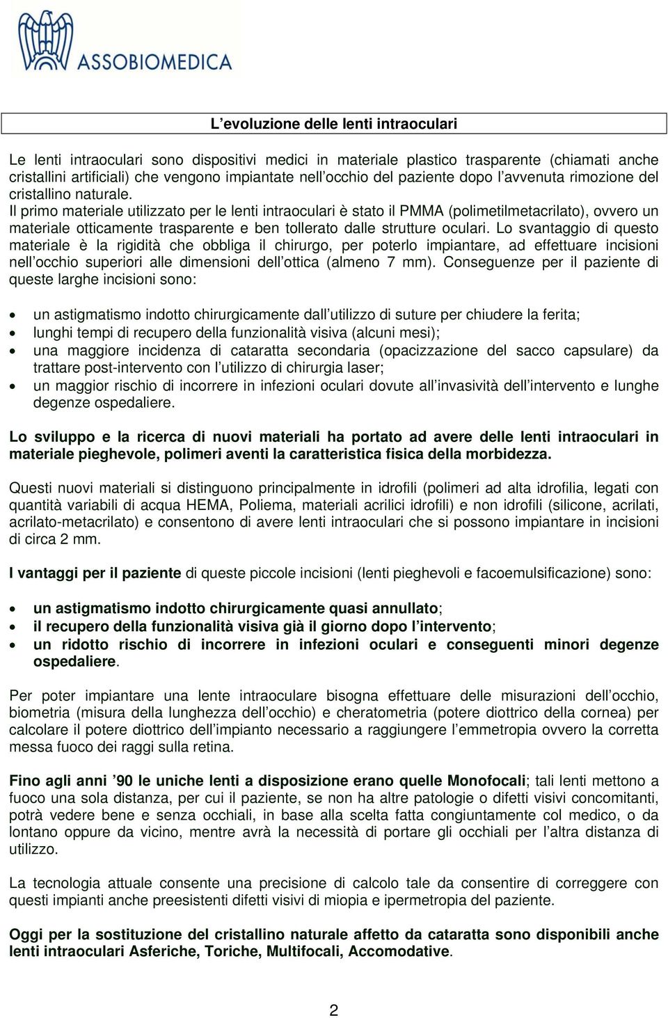 Il primo materiale utilizzato per le lenti intraoculari è stato il PMMA (polimetilmetacrilato), ovvero un materiale otticamente trasparente e ben tollerato dalle strutture oculari.