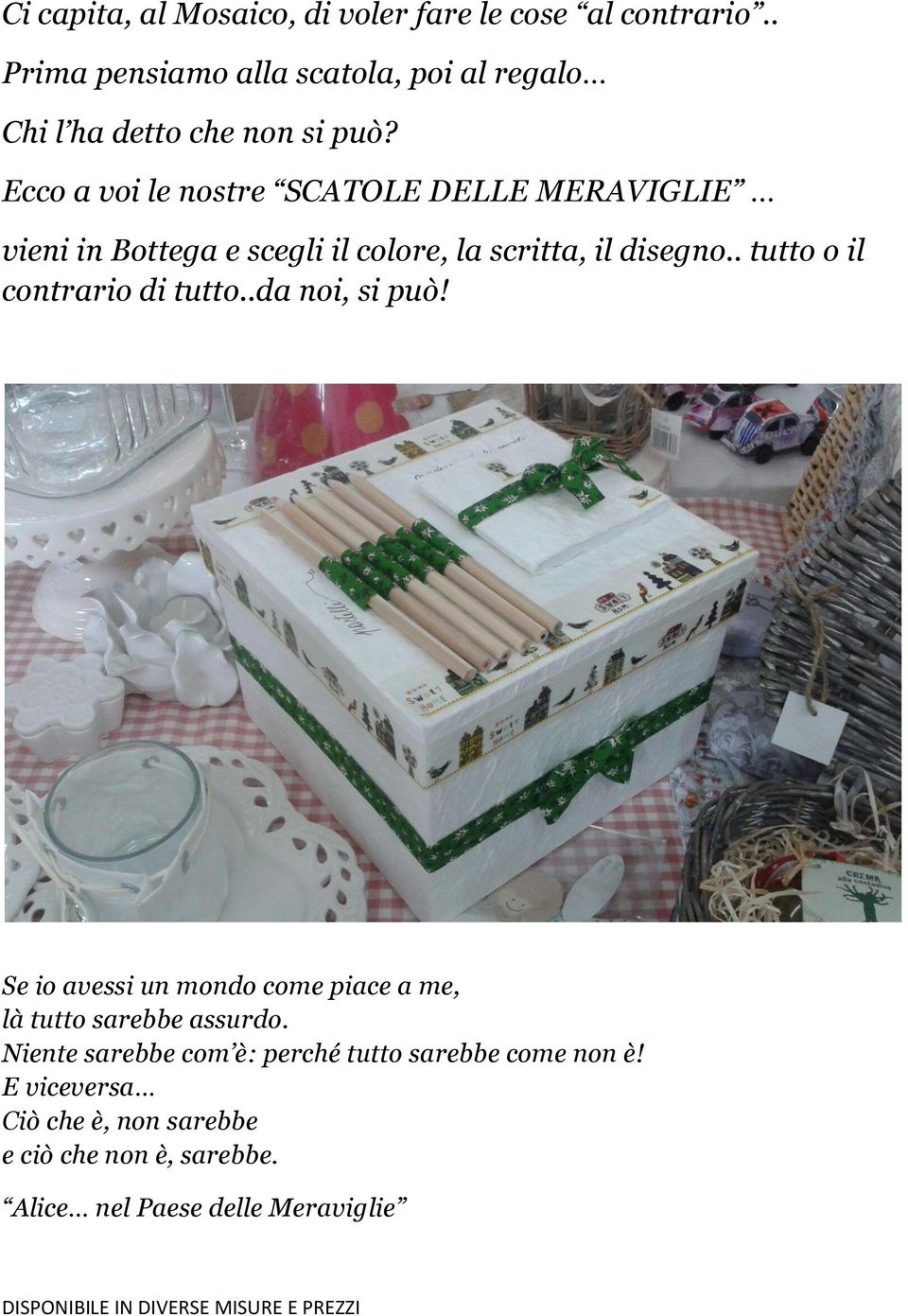 . tutto o il contrario di tutto..da noi, si può! Se io avessi un mondo come piace a me, là tutto sarebbe assurdo.