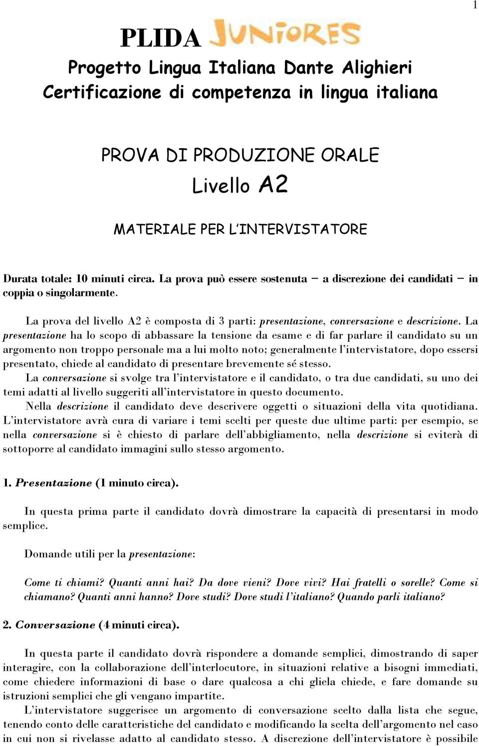 La presentazione ha lo scopo di abbassare la tensione da esame e di far parlare il candidato su un argomento non troppo personale ma a lui molto noto; generalmente l intervistatore, dopo essersi