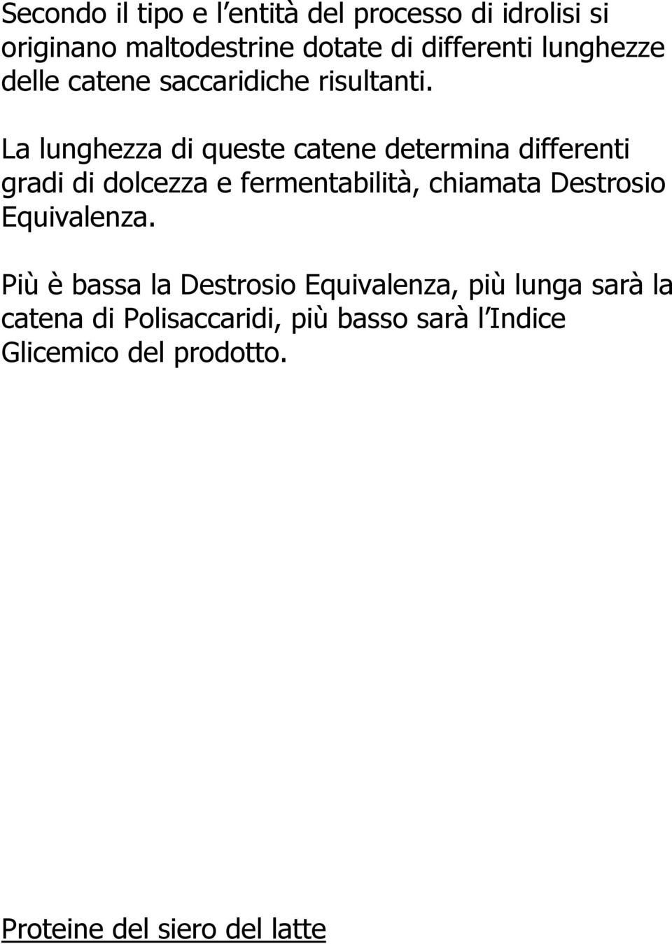 La lunghezza di queste catene determina differenti gradi di dolcezza e fermentabilità, chiamata Destrosio