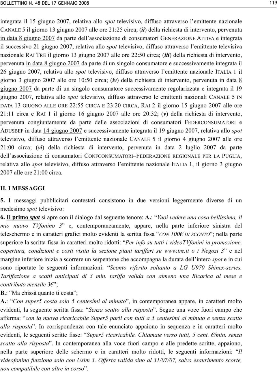 richiesta di intervento, pervenuta in data 8 giugno 2007 da parte dell associazione di consumatori GENERAZIONE ATTIVA e integrata il successivo 21 giugno 2007, relativa allo spot televisivo, diffuso