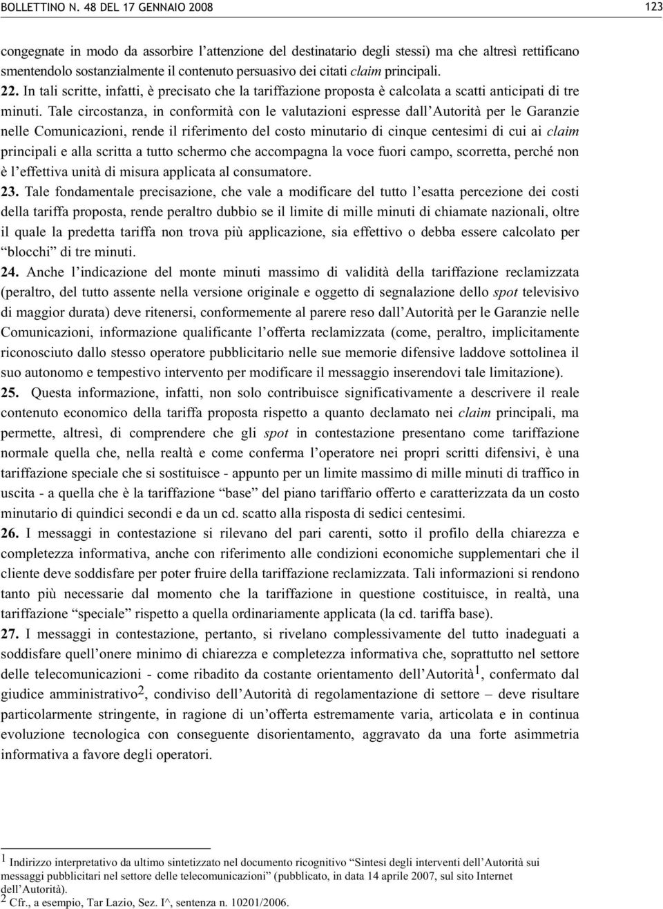 principali. 22. In tali scritte, infatti, è precisato che la tariffazione proposta è calcolata a scatti anticipati di tre minuti.