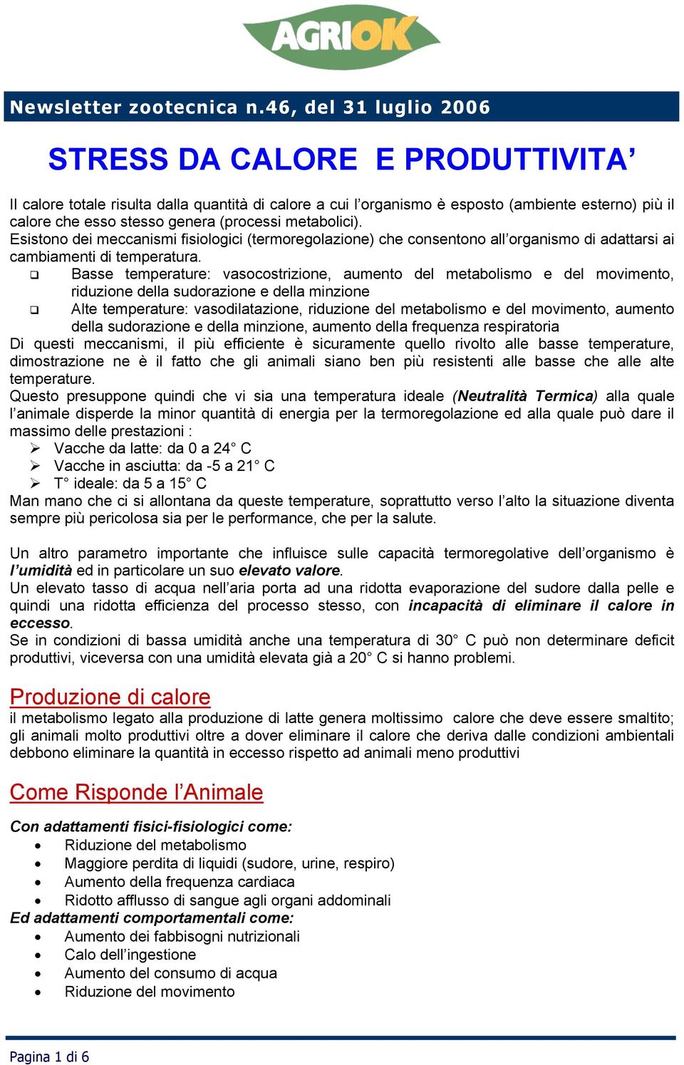 Basse temperature: vasocostrizione, aumento del metabolismo e del movimento, riduzione della sudorazione e della minzione Alte temperature: vasodilatazione, riduzione del metabolismo e del movimento,