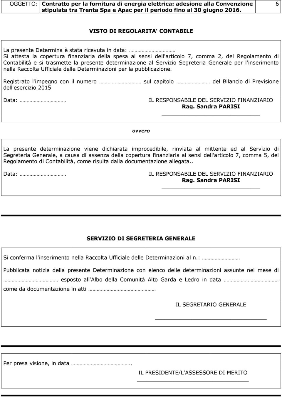 Registrato l'impegno con il numero sul capitolo del Bilancio di Previsione dell'esercizio 2015 Data: IL RESPONSABILE DEL SERVIZIO FINANZIARIO Rag.