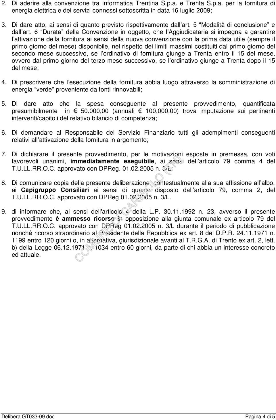 6 Durata della Convenzione in oggetto, che l Aggiudicataria si impegna a garantire l attivazione della fornitura ai sensi della nuova convenzione con la prima data utile (sempre il primo giorno del