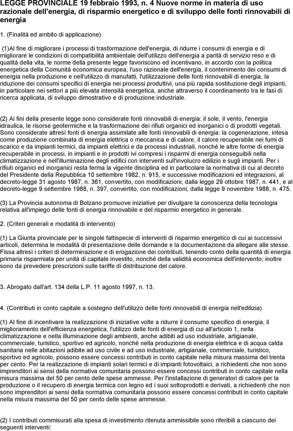 dell'utilizzo dell'energia a parità di servizio reso e di qualità della vita, le norme della presente legge favoriscono ed incentivano, in accordo con la politica energetica della Comunità economica