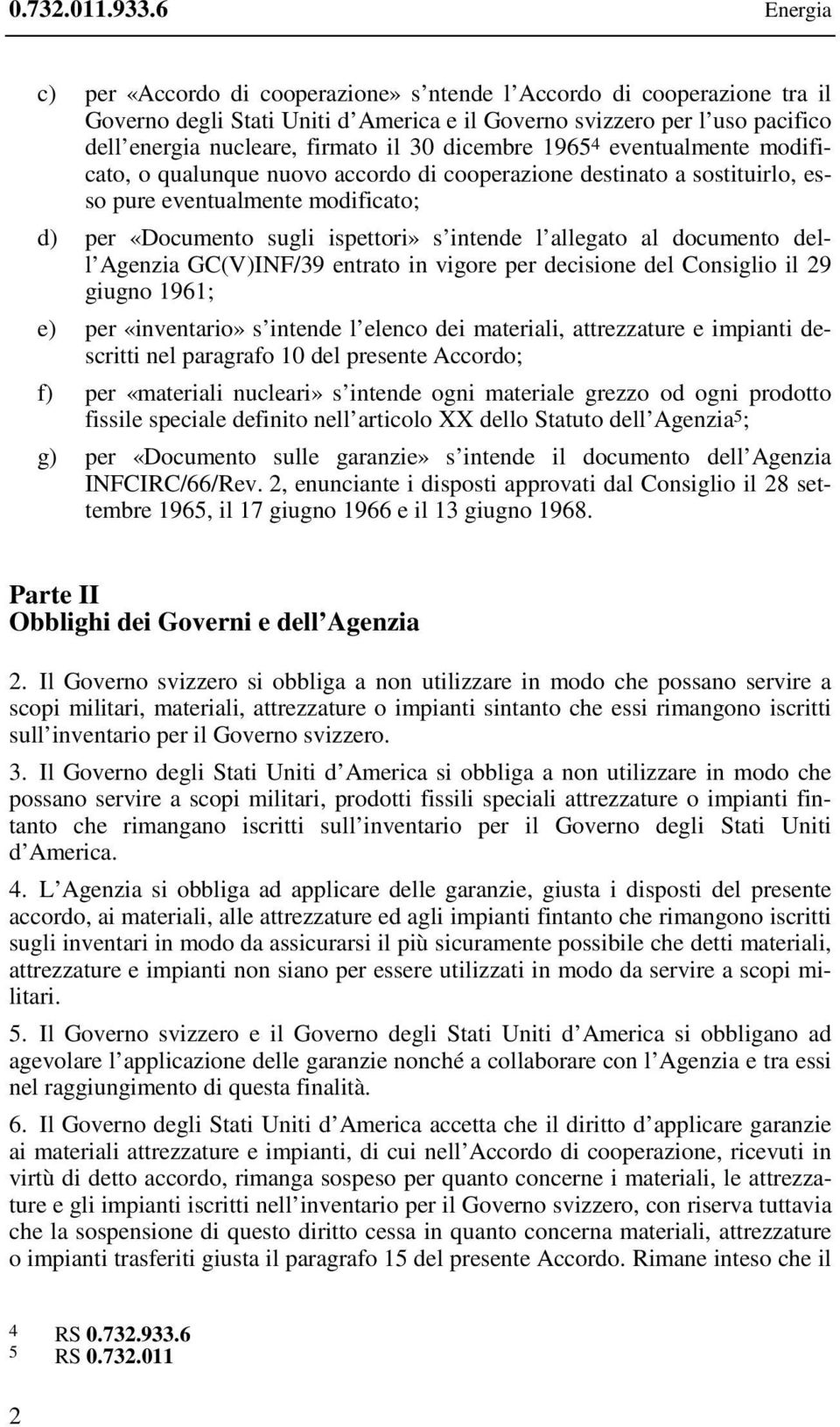 dicembre 1965 4 eventualmente modificato, o qualunque nuovo accordo di cooperazione destinato a sostituirlo, esso pure eventualmente modificato; d) per «Documento sugli ispettori» s intende l