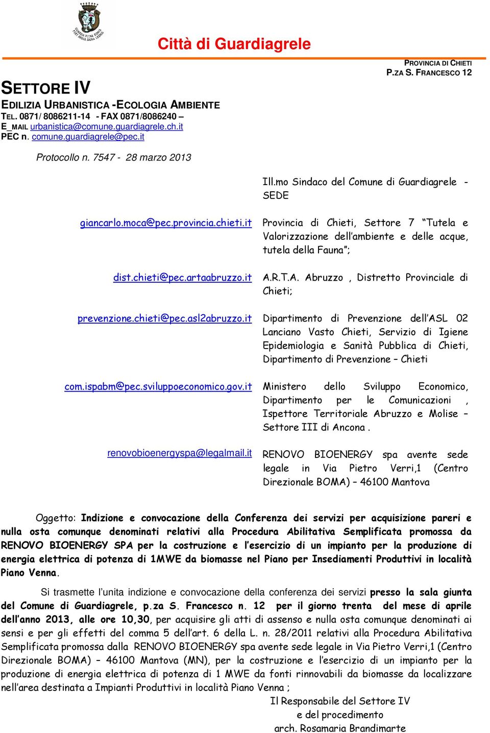 it Provincia di Chieti, Settore 7 Tutela e Valorizzazione dell ambiente e delle acque, tutela della Fauna ; dist.chieti@pec.artaabruzzo.it A.R.T.A. Abruzzo, Distretto Provinciale di Chieti; prevenzione.