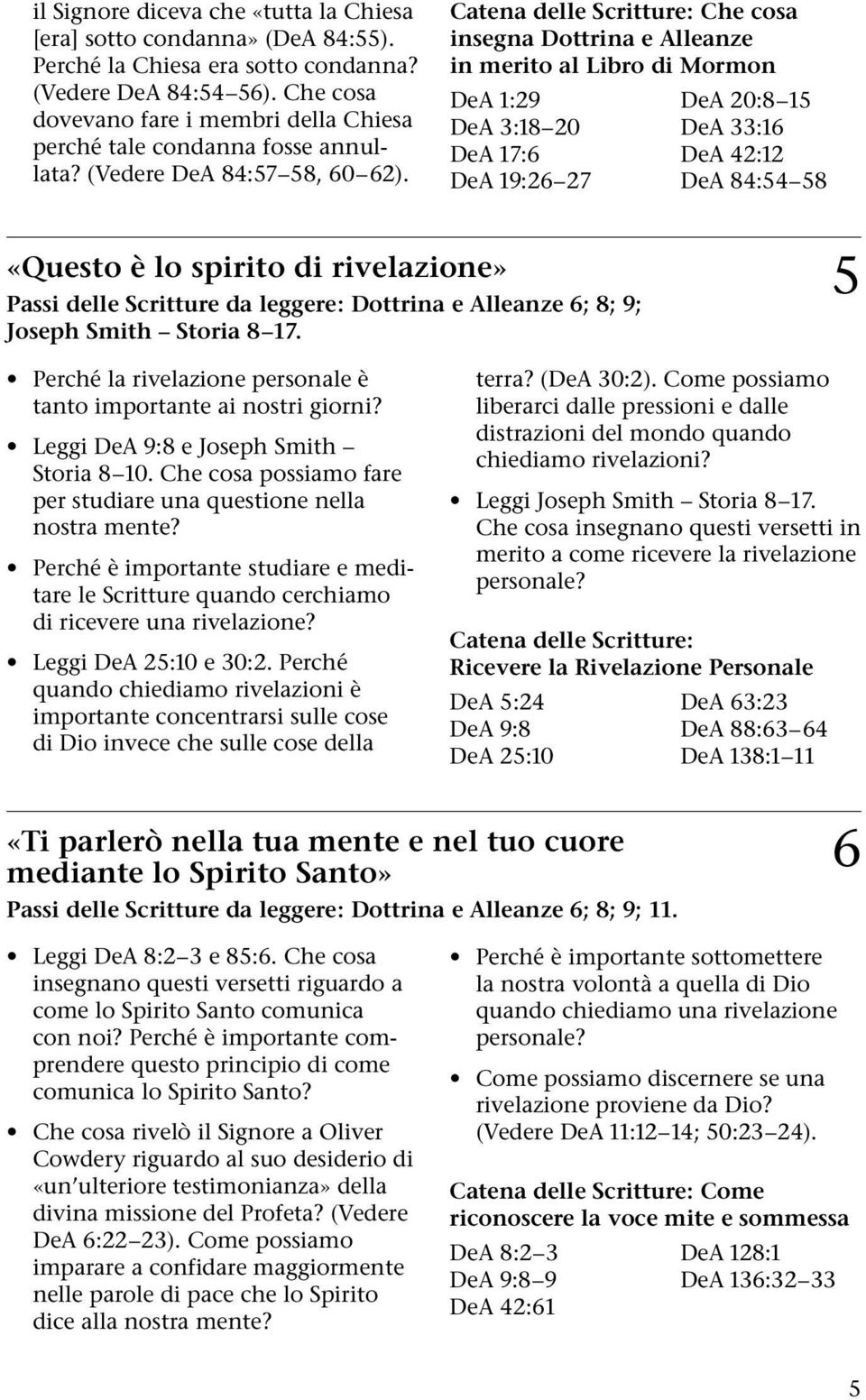 Che cosa insegna Dottrina e Alleanze in merito al Libro di Mormon DeA 1:29 DeA 20:8 15 DeA 3:18 20 DeA 33:16 DeA 17:6 DeA 42:12 DeA 19:26 27 DeA 84:54 58 «Questo è lo spirito di rivelazione» Passi