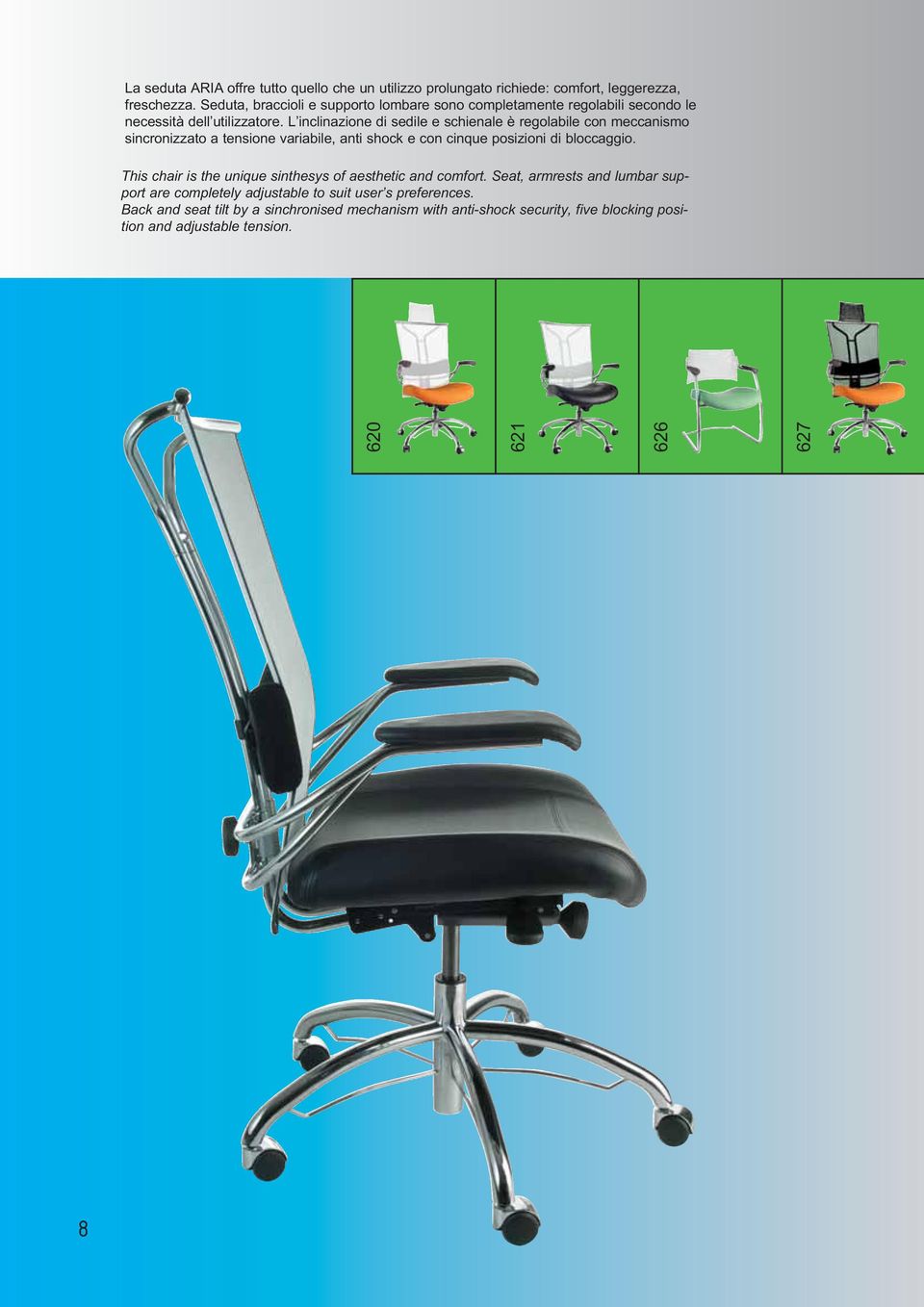 L inclinazione di sedile e schienale è regolabile con meccanismo sincronizzato a tensione variabile, anti shock e con cinque posizioni di bloccaggio.