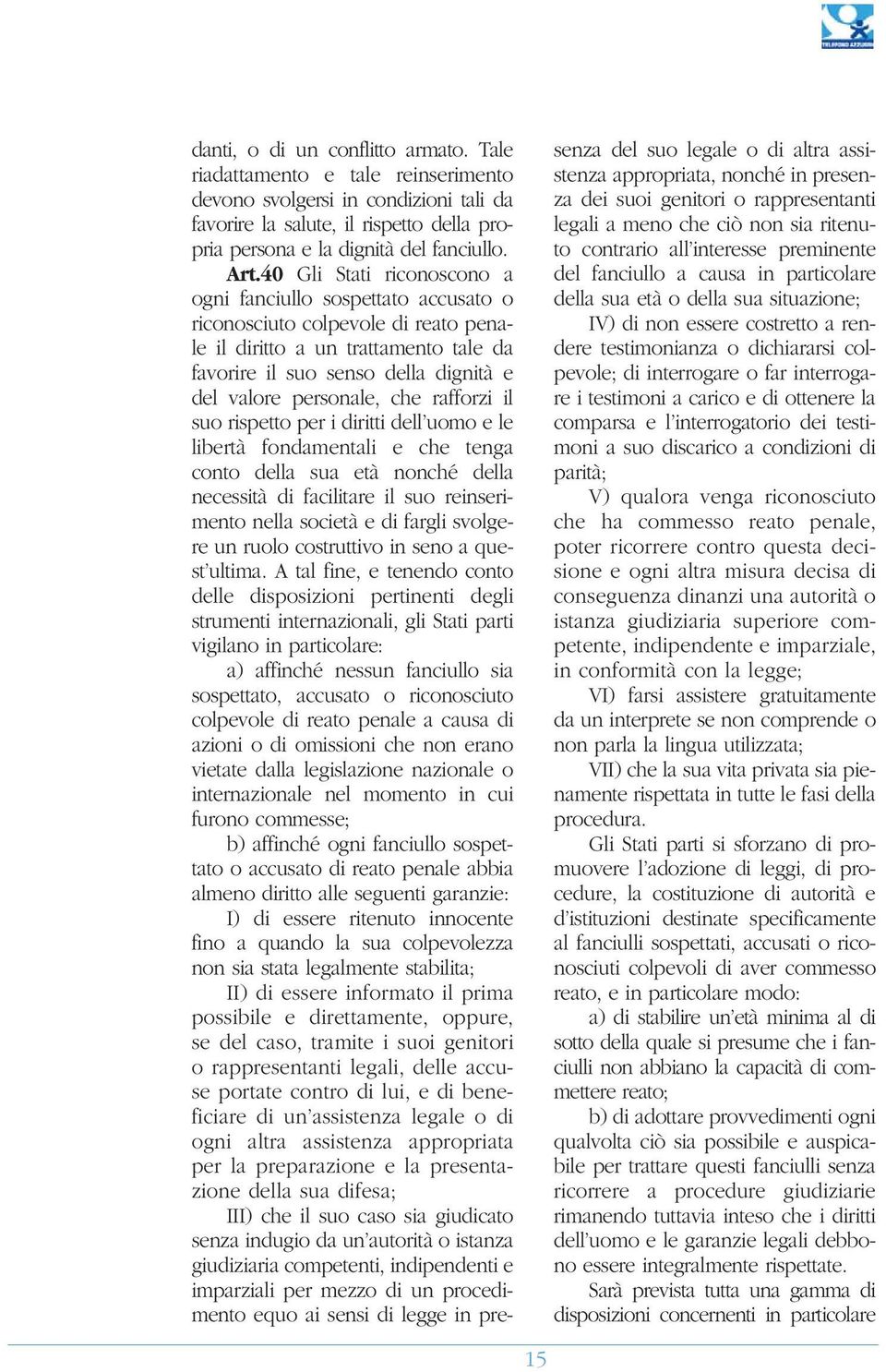 che rafforzi il suo rispetto per i diritti dell uomo e le libertà fondamentali e che tenga conto della sua età nonché della necessità di facilitare il suo reinserimento nella società e di fargli