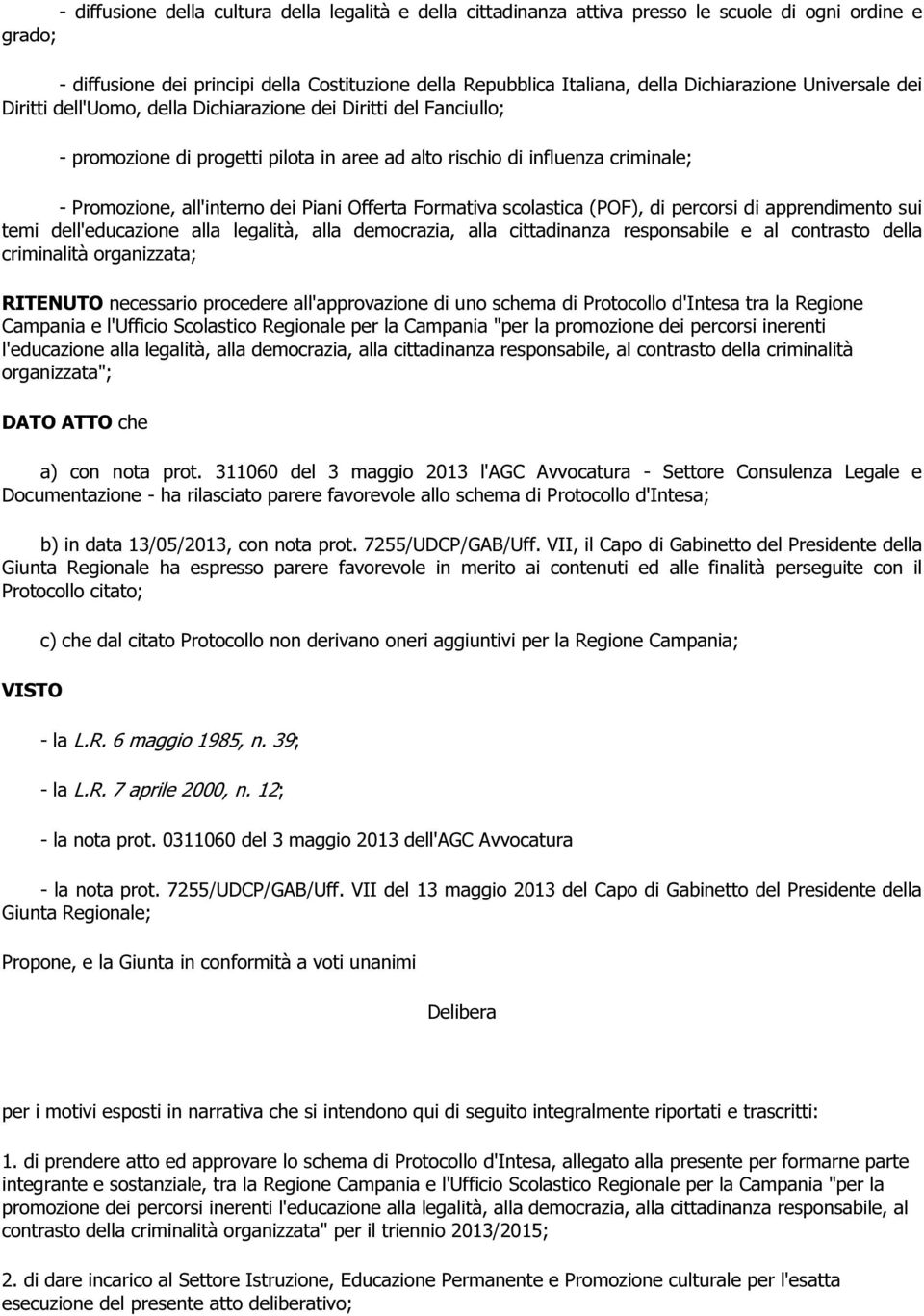 all'interno dei Piani Offerta Formativa scolastica (POF), di percorsi di apprendimento sui temi dell'educazione alla legalità, alla democrazia, alla cittadinanza responsabile e al contrasto della