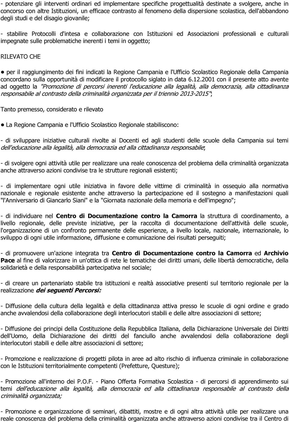 problematiche inerenti i temi in oggetto; RILEVATO CHE per il raggiungimento dei fini indicati la Regione Campania e l'ufficio Scolastico Regionale della Campania concordano sulla opportunità di