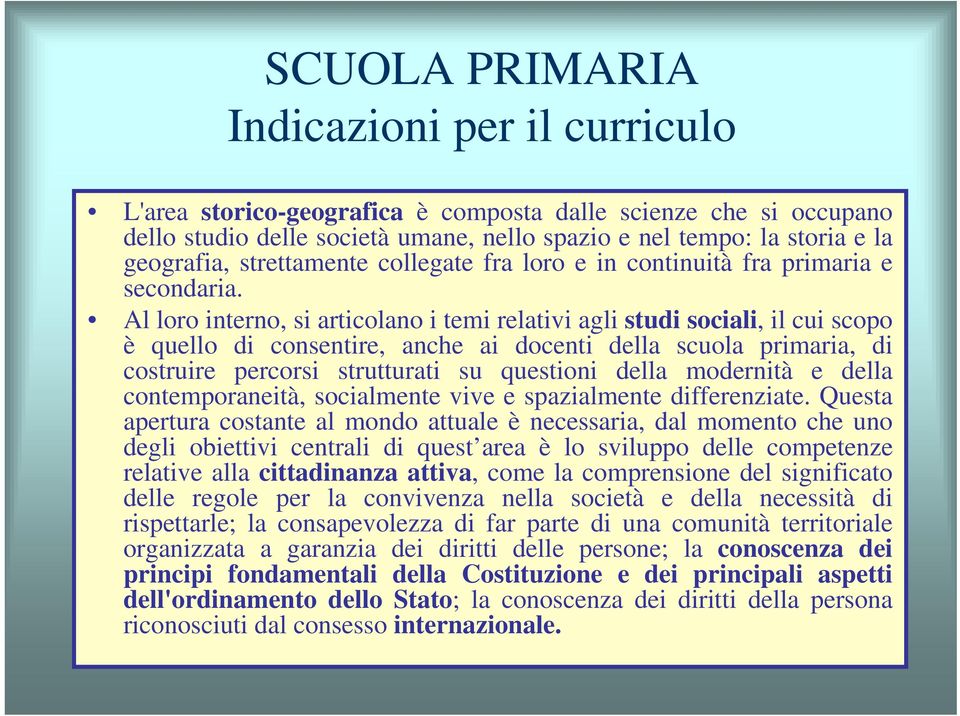 Al loro interno, si articolano i temi relativi agli studi sociali, il cui scopo è quello di consentire, anche ai docenti della scuola primaria, di costruire percorsi strutturati su questioni della