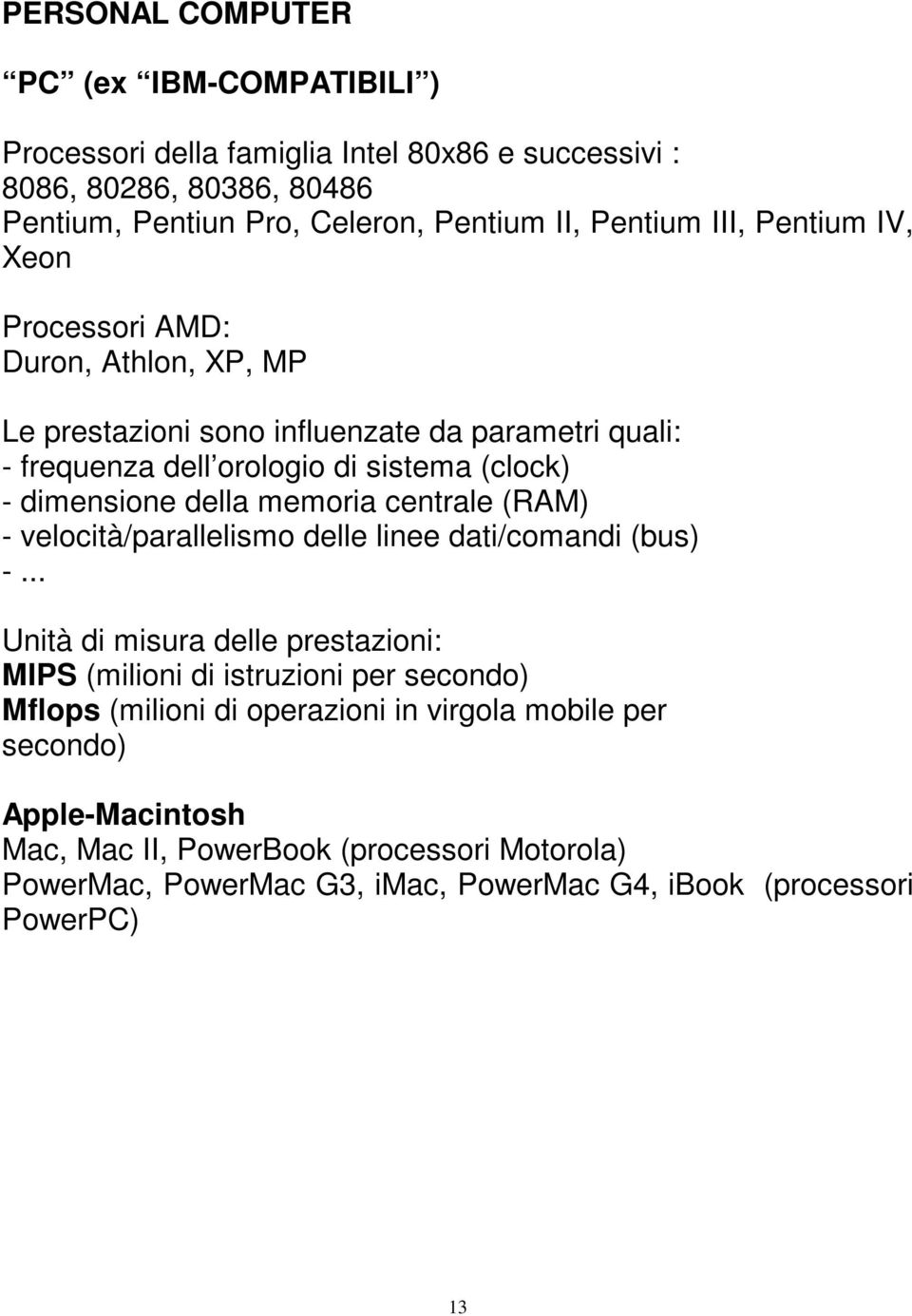 memoria centrale (RAM) - velocità/parallelismo delle linee dati/comandi (bus) -.