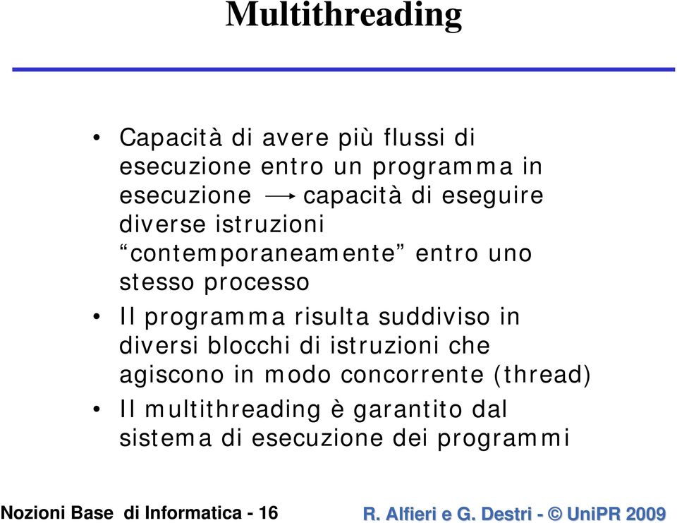 in diversi blocchi di istruzioni che agiscono in modo concorrente (thread) Il multithreading è garantito