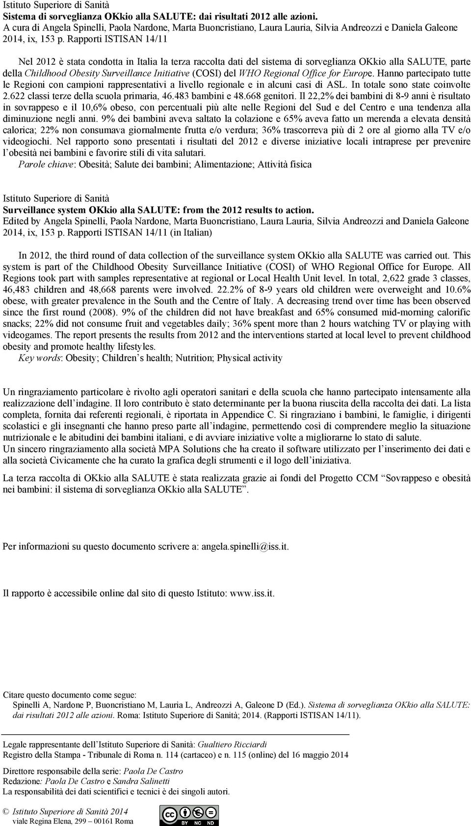 Rapporti ISTISAN 14/11 Nel 2012 è stata condotta in Italia la terza raccolta dati del sistema di sorveglianza OKkio alla SALUTE, parte della Childhood Obesity Surveillance Initiative (COSI) del WHO