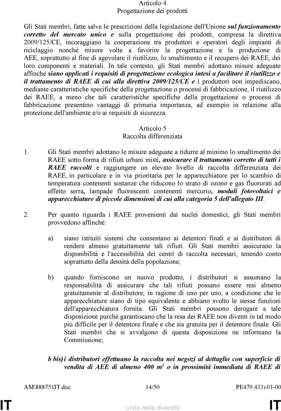 soprattutto al fine di agevolare il riutilizzo, lo smaltimento e il recupero dei RAEE, dei loro componenti e materiali.