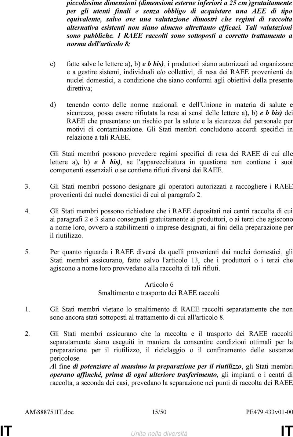 I RAEE raccolti sono sottoposti a corretto trattamento a norma dell'articolo 8; c) fatte salve le lettere a), b) e b bis), i produttori siano autorizzati ad organizzare e a gestire sistemi,