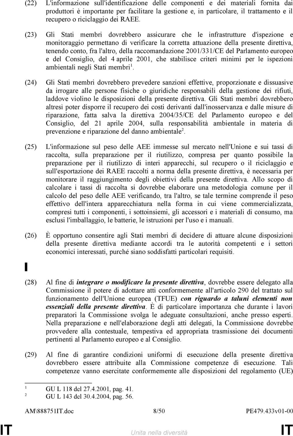 (23) Gli Stati membri dovrebbero assicurare che le infrastrutture d'ispezione e monitoraggio permettano di verificare la corretta attuazione della presente direttiva, tenendo conto, fra l'altro,