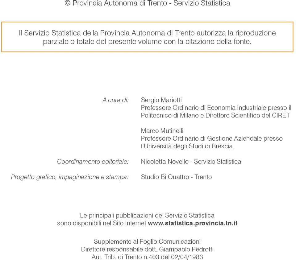 A cura di: Sergio Mariotti Professore Ordinario di Economia Industriale presso il Politecnico di Milano e Direttore Scientifico del CIRET Marco Mutinelli Professore Ordinario di Gestione Aziendale