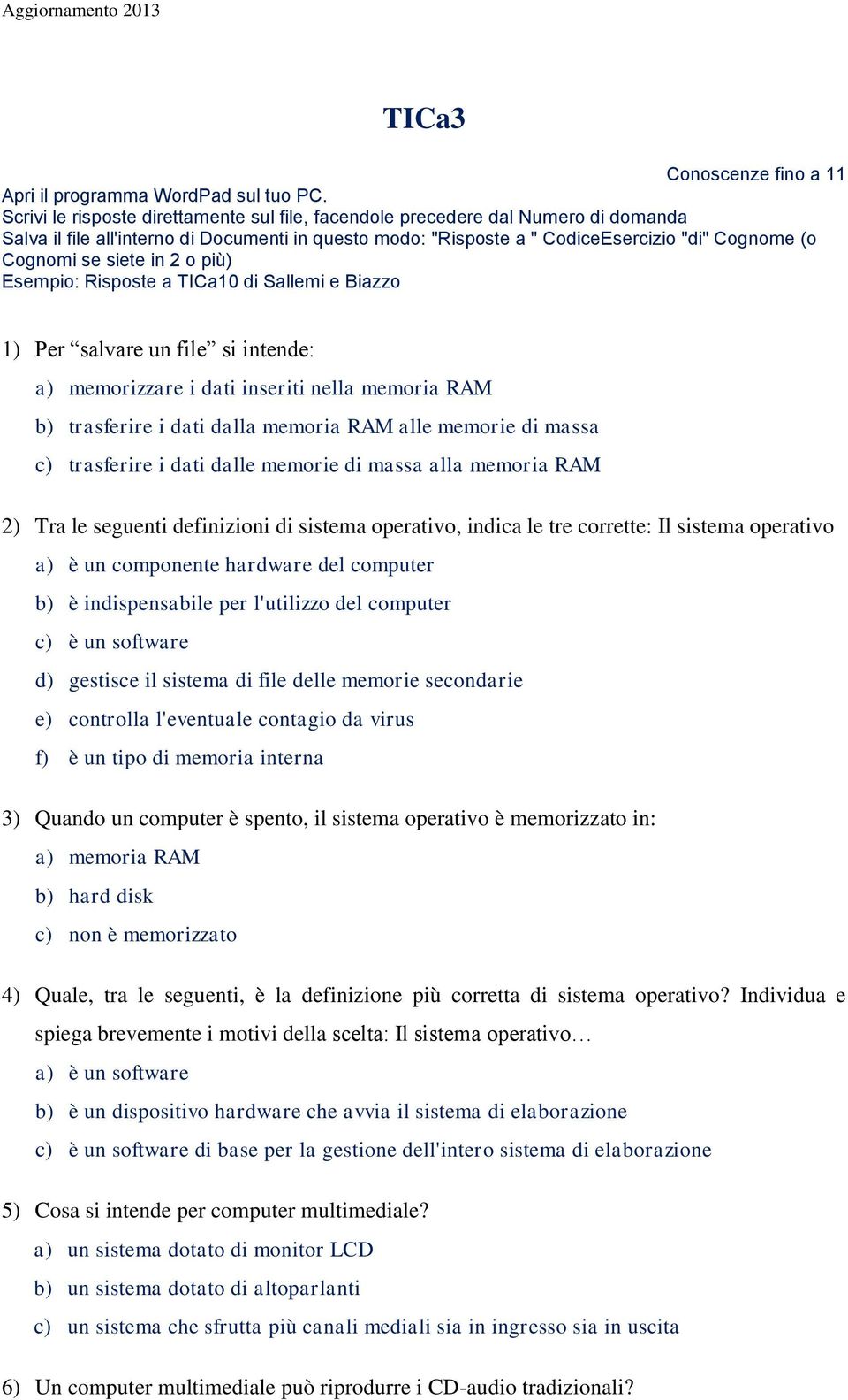 siete in 2 o più) Esempio: Risposte a TICa10 di Sallemi e Biazzo 1) Per salvare un file si intende: a) memorizzare i dati inseriti nella memoria RAM b) trasferire i dati dalla memoria RAM alle